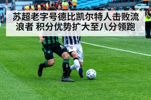 苏超老字号德比凯尔特人击败流浪者 积分优势扩大至八分领跑