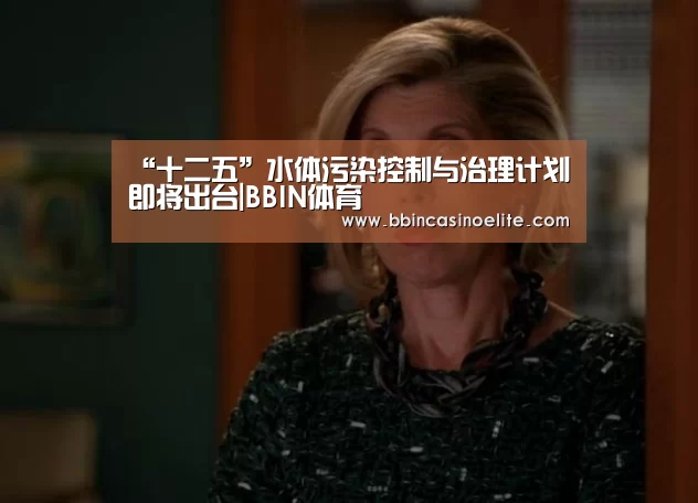 “十二五”水体污染控制与治理计划即将出台|BBIN体育(图1) BBIN电子